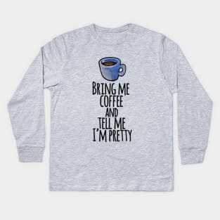 Bring me coffee and tell me I'm pretty Kids Long Sleeve T-Shirt